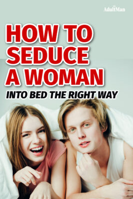 How to Seduce a Woman into Bed the Right Way | The Adult Man