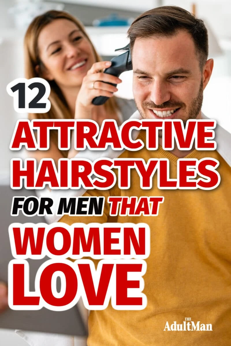 The 12 Most Attractive Hairstyles For Men That Women Love