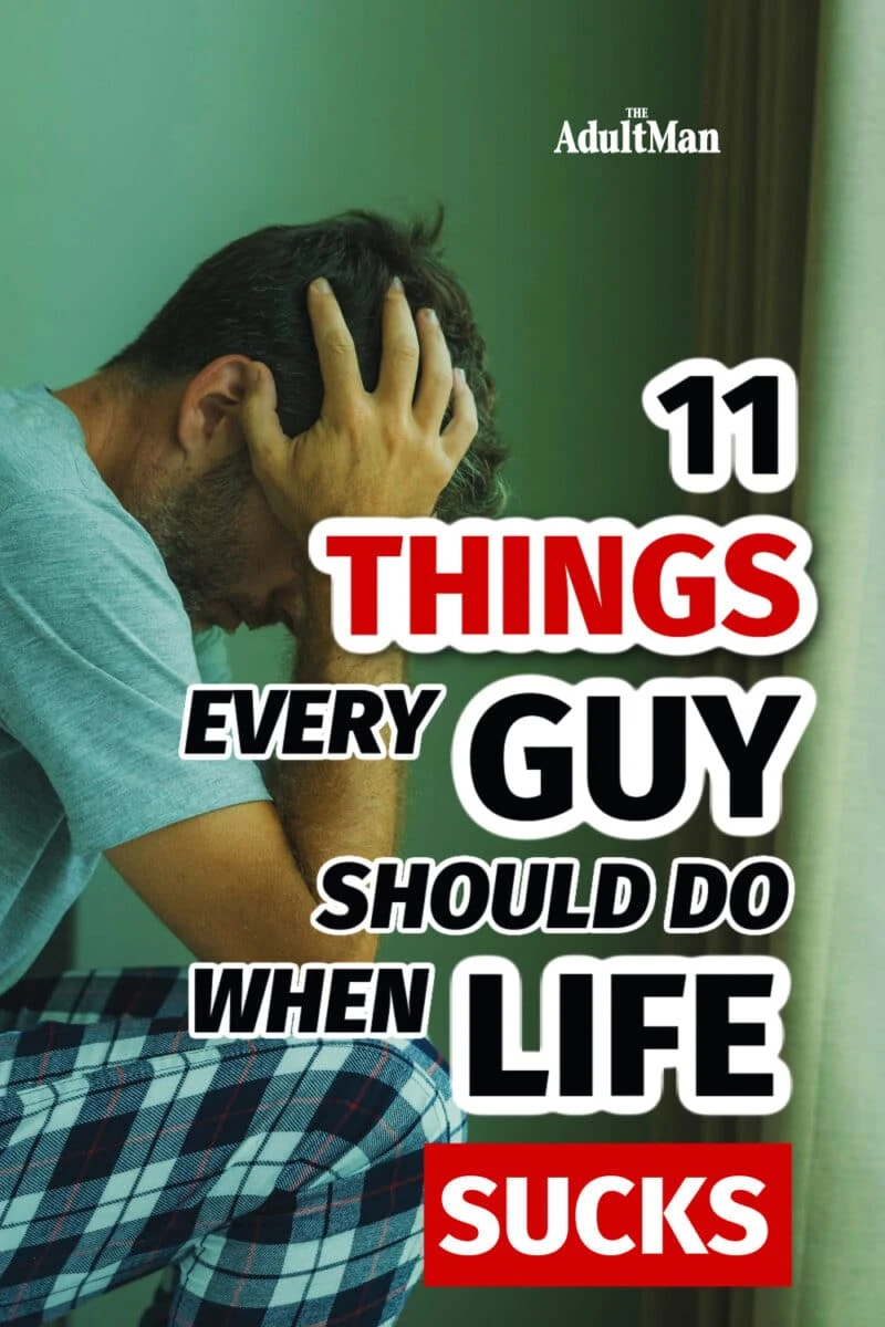 11 Things Every Guy Should Do When Life Sucks
