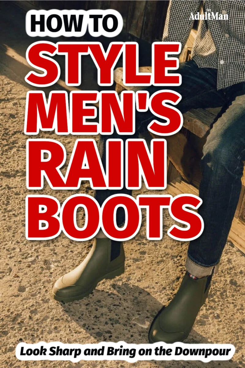 How to Style Men’s Rain Boots: Look Sharp and Bring on the Downpour